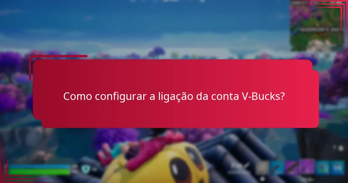 Quais são os benefícios de ligar contas V-Bucks?