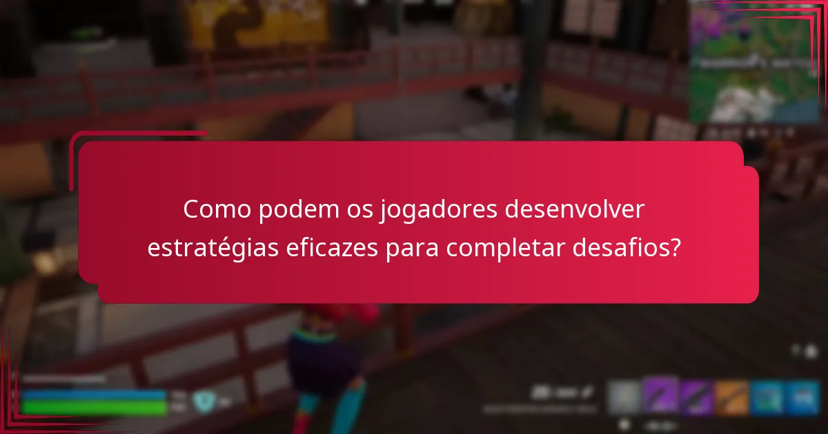 Como podem os jogadores desenvolver estratégias eficazes para completar desafios?