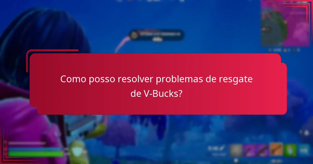 Como posso resolver problemas de resgate de V-Bucks?