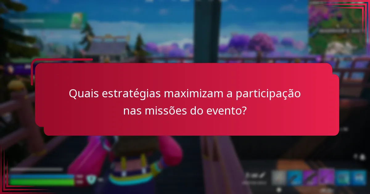 Quais estratégias maximizam a participação nas missões do evento?