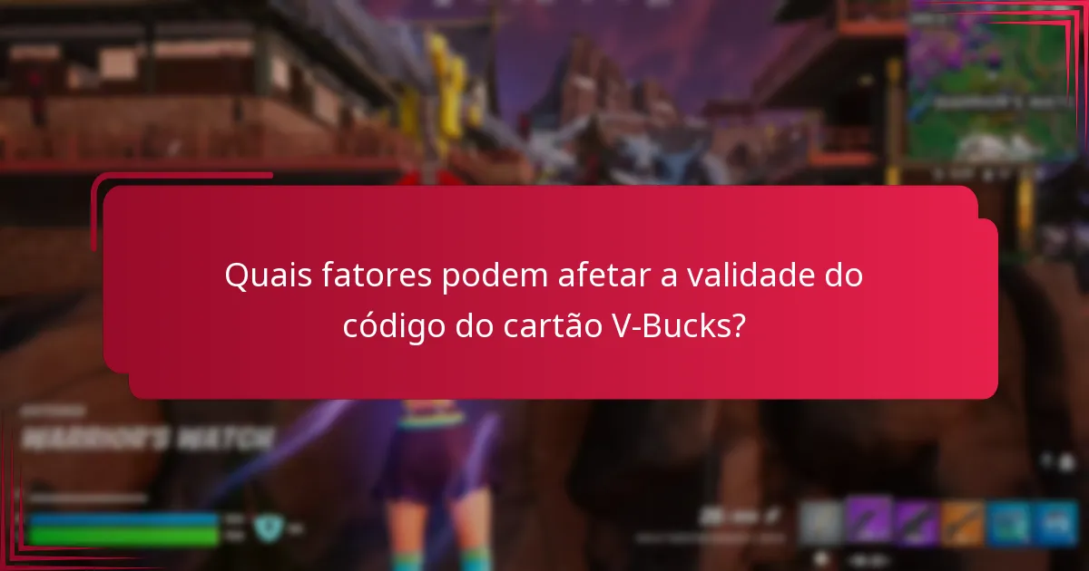 Quais fatores podem afetar a validade do código do cartão V-Bucks?