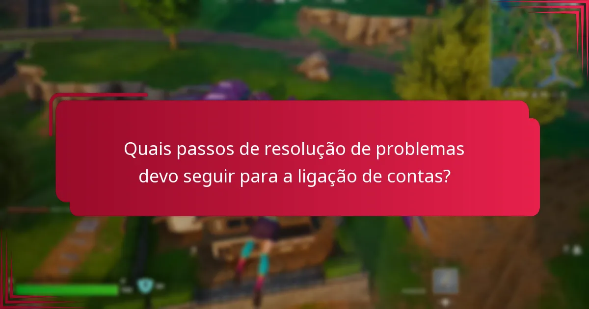 Quais passos de resolução de problemas devo seguir para a ligação de contas?