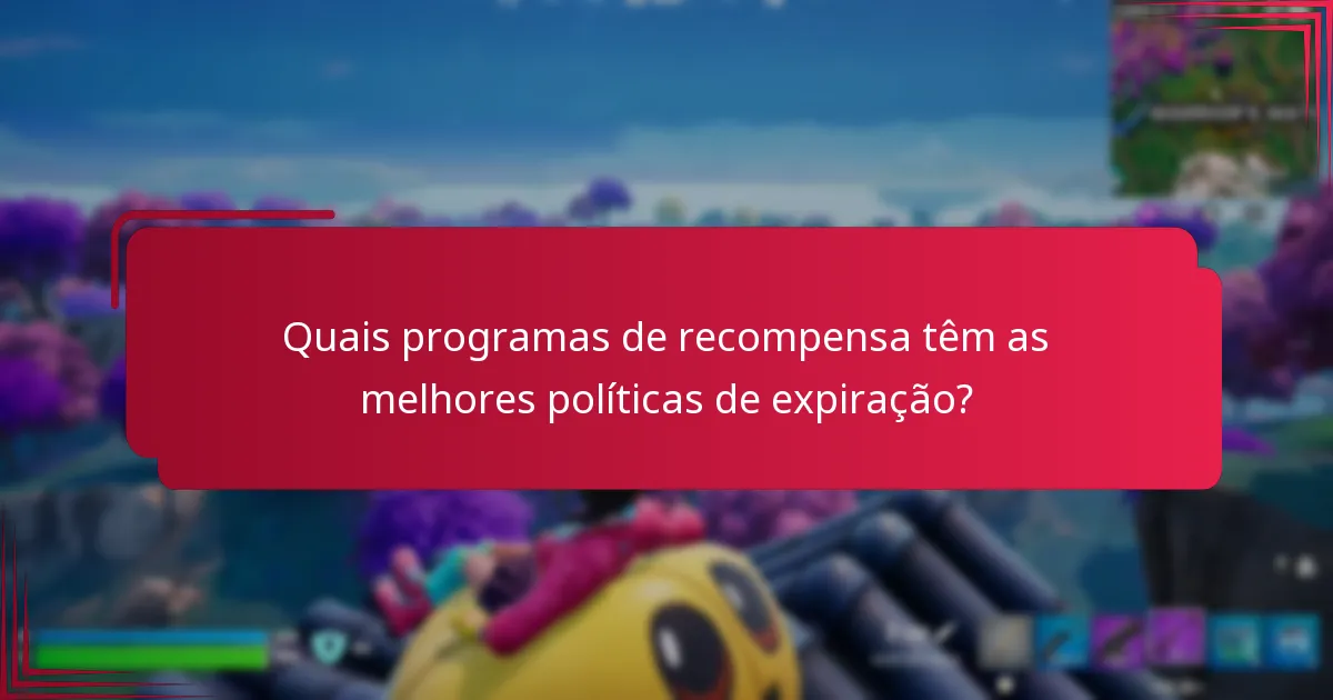 Quais programas de recompensa têm as melhores políticas de expiração?