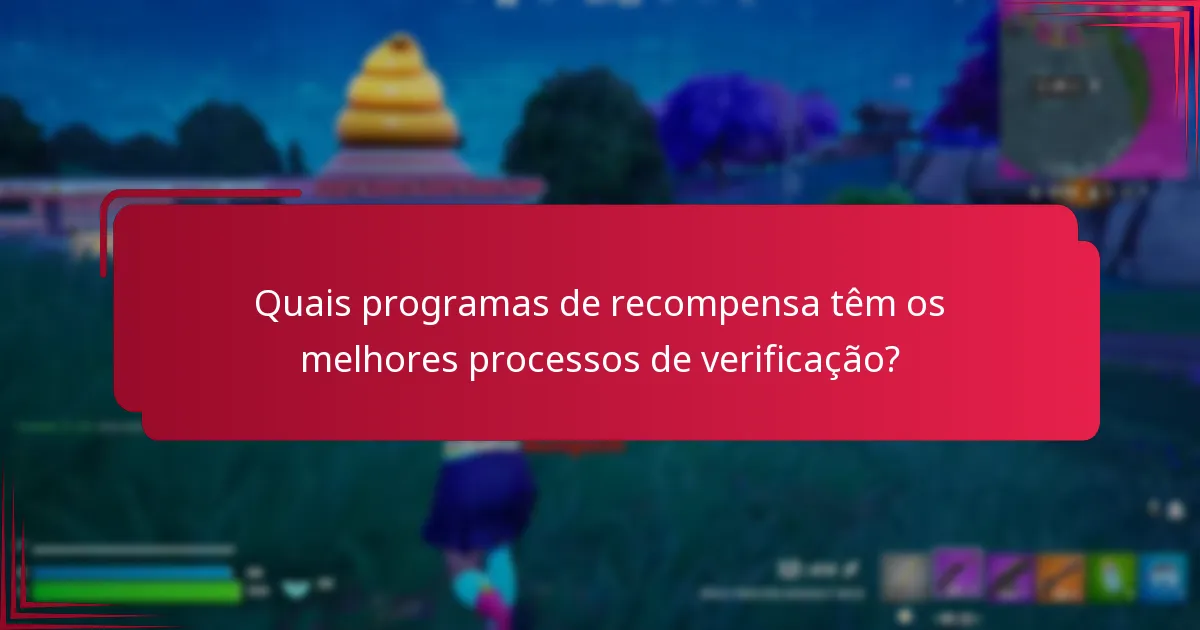 Quais programas de recompensa têm os melhores processos de verificação?
