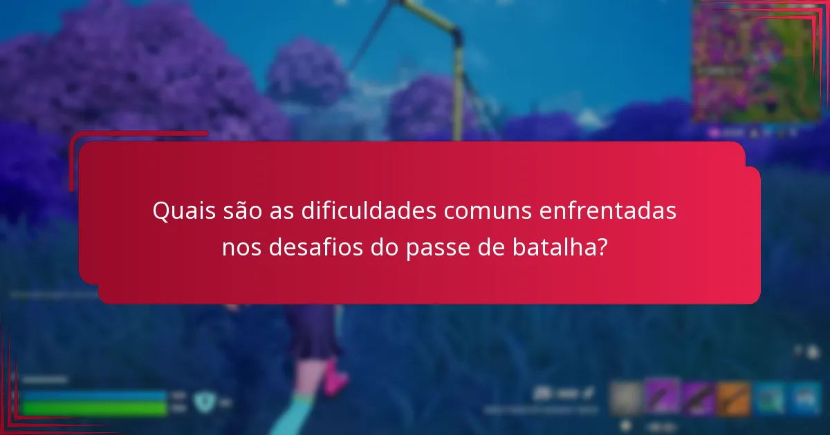 Quais são as dificuldades comuns enfrentadas nos desafios do passe de batalha?