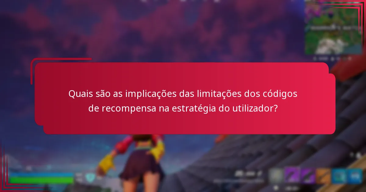 Quais são as implicações das limitações dos códigos de recompensa na estratégia do utilizador?