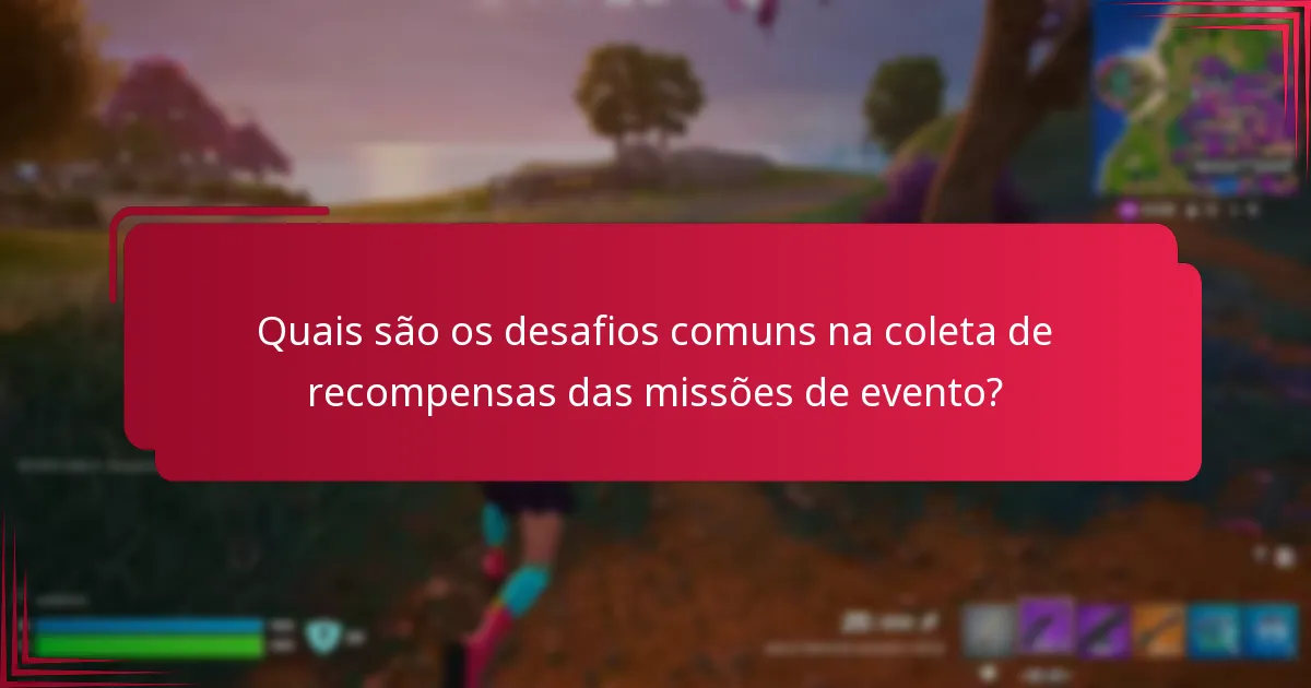 Quais são os desafios comuns na coleta de recompensas das missões de evento?